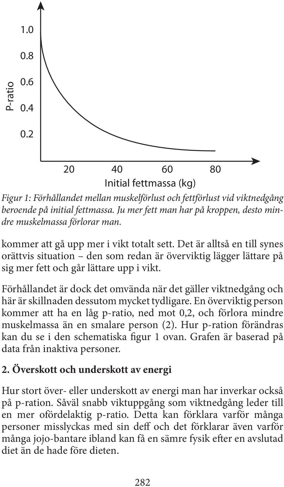 Det är alltså en till synes orättvis situation den som redan är överviktig lägger lättare på sig mer fett och går lättare upp i vikt.