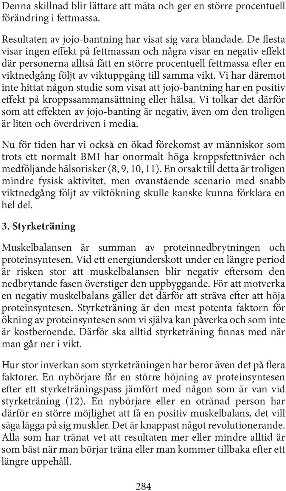 Vi har däremot inte hittat någon studie som visat att jojo-bantning har en positiv effekt på kroppssammansättning eller hälsa.