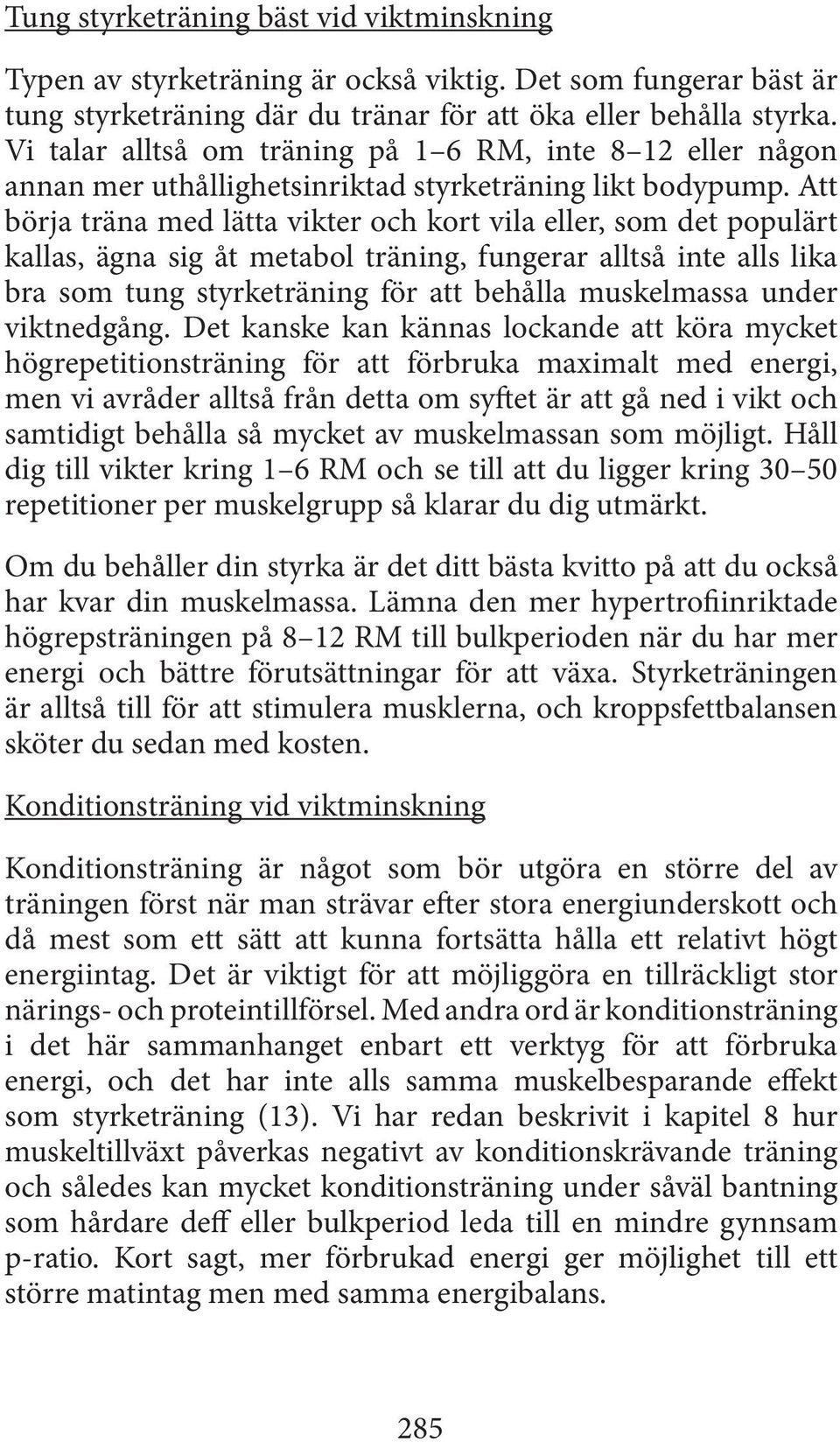 Att börja träna med lätta vikter och kort vila eller, som det populärt kallas, ägna sig åt metabol träning, fungerar alltså inte alls lika bra som tung styrketräning för att behålla muskelmassa under