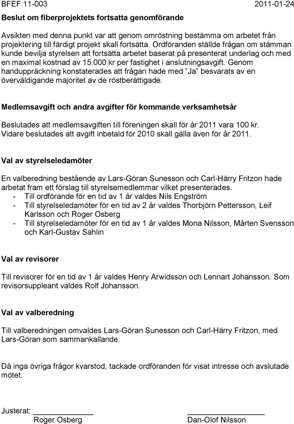 Genom handuppräckning konstaterades att frågan hade med Ja besvarats av en överväldigande majoritet av de röstberättigade.