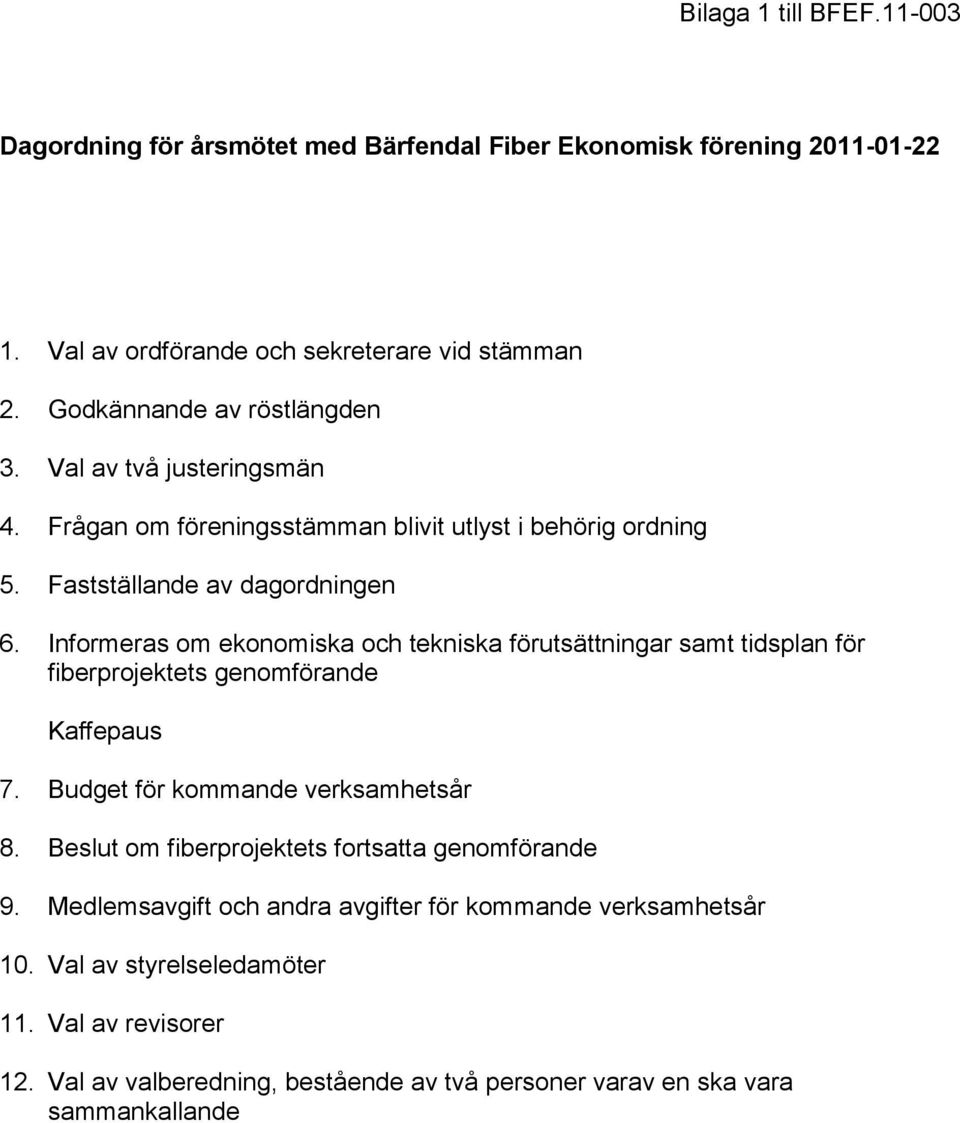 Informeras om ekonomiska och tekniska förutsättningar samt tidsplan för fiberprojektets genomförande Kaffepaus 7. Budget för kommande verksamhetsår 8.