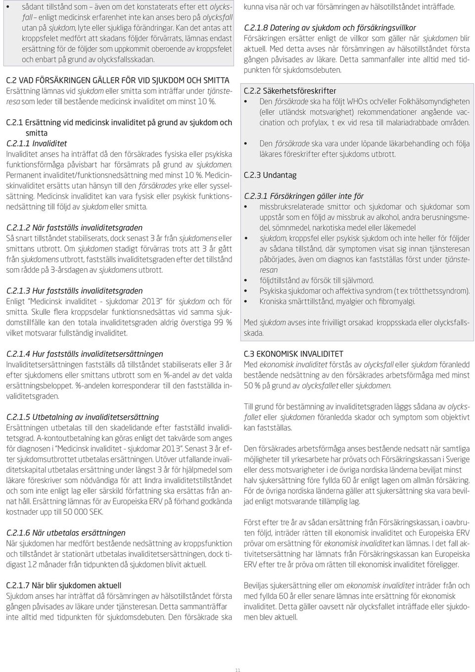 2 VAD FÖRSÄKRINGEN GÄLLER FÖR VID SJUKDOM OCH SMITTA Ersättning lämnas vid sjukdom eller smitta som inträffar under tjänsteresa som leder till bestående medicinsk invaliditet om minst 10 %. C.2.1 Ersättning vid medicinsk invaliditet på grund av sjukdom och smitta C.