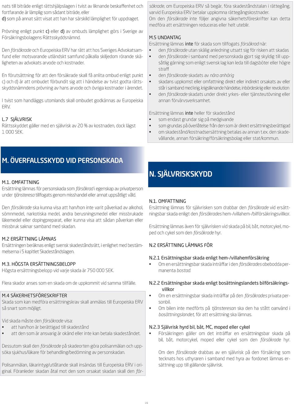 Den försäkrade och Europeiska ERV har rätt att hos Sveriges Advokatsamfund eller motsvarande utländskt samfund påkalla skiljedom rörande skäligheten av advokats arvode och kostnader.