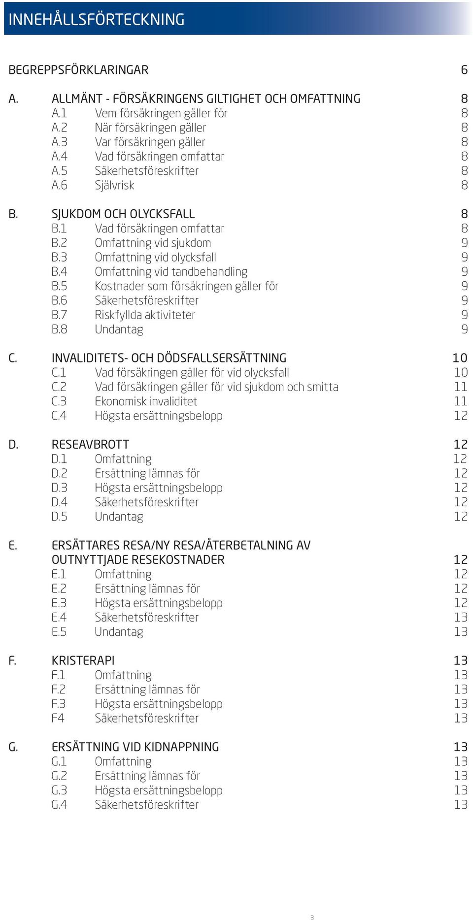 4 Omfattning vid tandbehandling 9 B.5 Kostnader som försäkringen gäller för 9 B.6 Säkerhetsföreskrifter 9 B.7 Riskfyllda aktiviteter 9 B.8 Undantag 9 C. INVALIDITETS- OCH DÖDSFALLSERSÄTTNING 10 C.