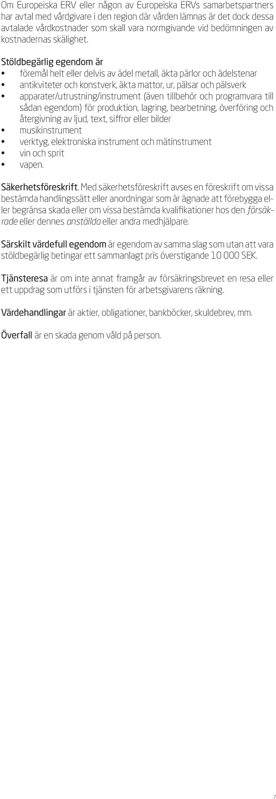 Stöldbegärlig egendom är föremål helt eller delvis av ädel metall, äkta pärlor och ädelstenar antikviteter och konstverk, äkta mattor, ur, pälsar och pälsverk apparater/utrustning/instrument (även