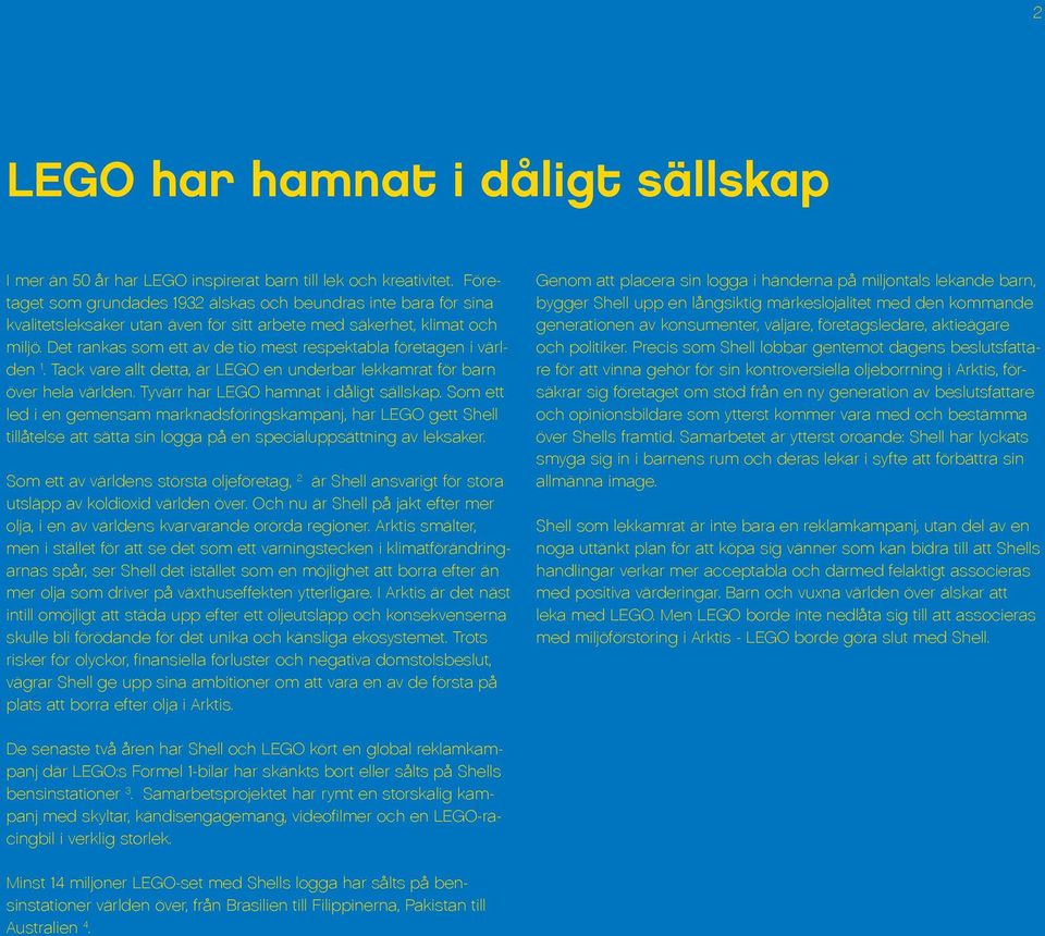 Det rankas som ett av de tio mest respektabla företagen i världen 1. Tack vare allt detta, är LEGO en underbar lekkamrat för barn över hela världen. Tyvärr har LEGO hamnat i dåligt sällskap.