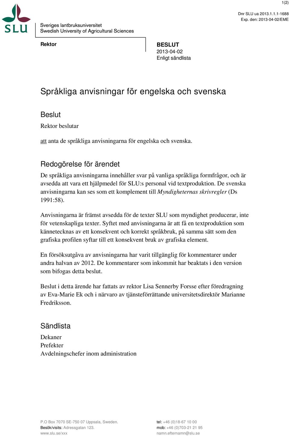 Redogörelse för ärendet De språkliga anvisningarna innehåller svar på vanliga språkliga formfrågor, och är avsedda att vara ett hjälpmedel för SLU:s personal vid textproduktion.