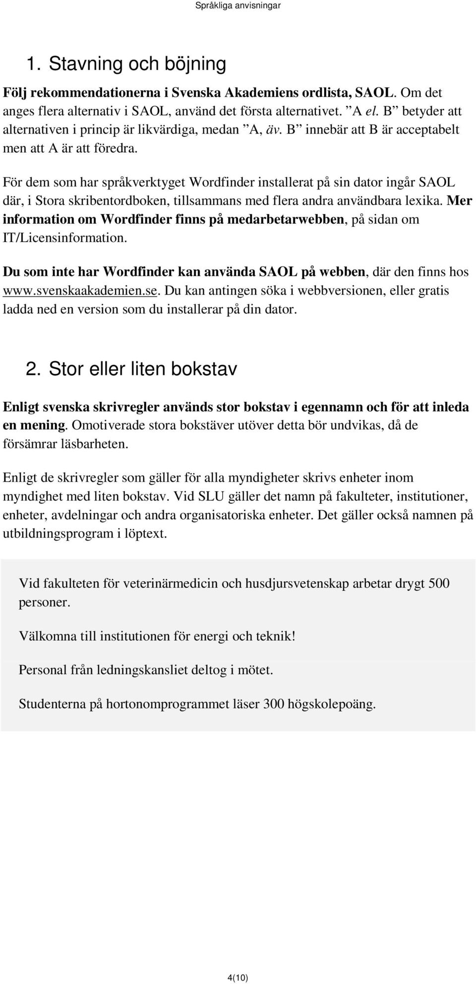 För dem som har språkverktyget Wordfinder installerat på sin dator ingår SAOL där, i Stora skribentordboken, tillsammans med flera andra användbara lexika.
