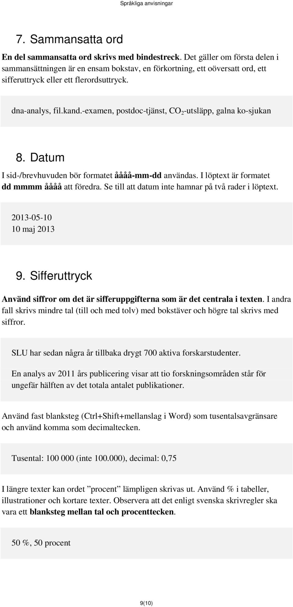 -examen, postdoc-tjänst, CO 2 -utsläpp, galna ko-sjukan 8. Datum I sid-/brevhuvuden bör formatet åååå-mm-dd användas. I löptext är formatet dd mmmm åååå att föredra.