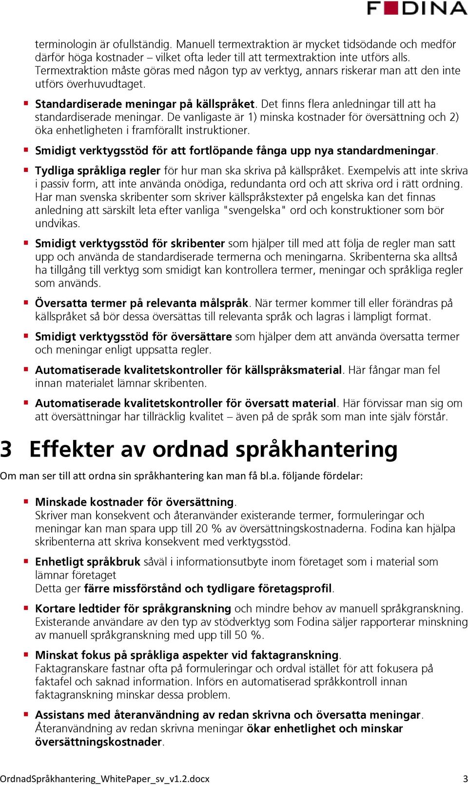 Det finns flera anledningar till att ha standardiserade meningar. De vanligaste är 1) minska kostnader för översättning och 2) öka enhetligheten i framförallt instruktioner.