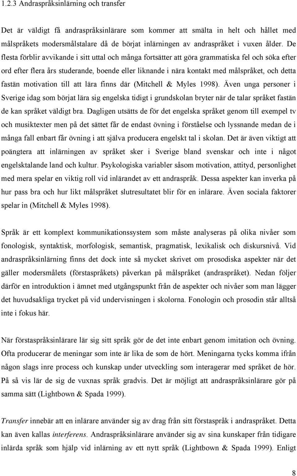 De flesta förblir avvikande i sitt uttal och många fortsätter att göra grammatiska fel och söka efter ord efter flera års studerande, boende eller liknande i nära kontakt med målspråket, och detta