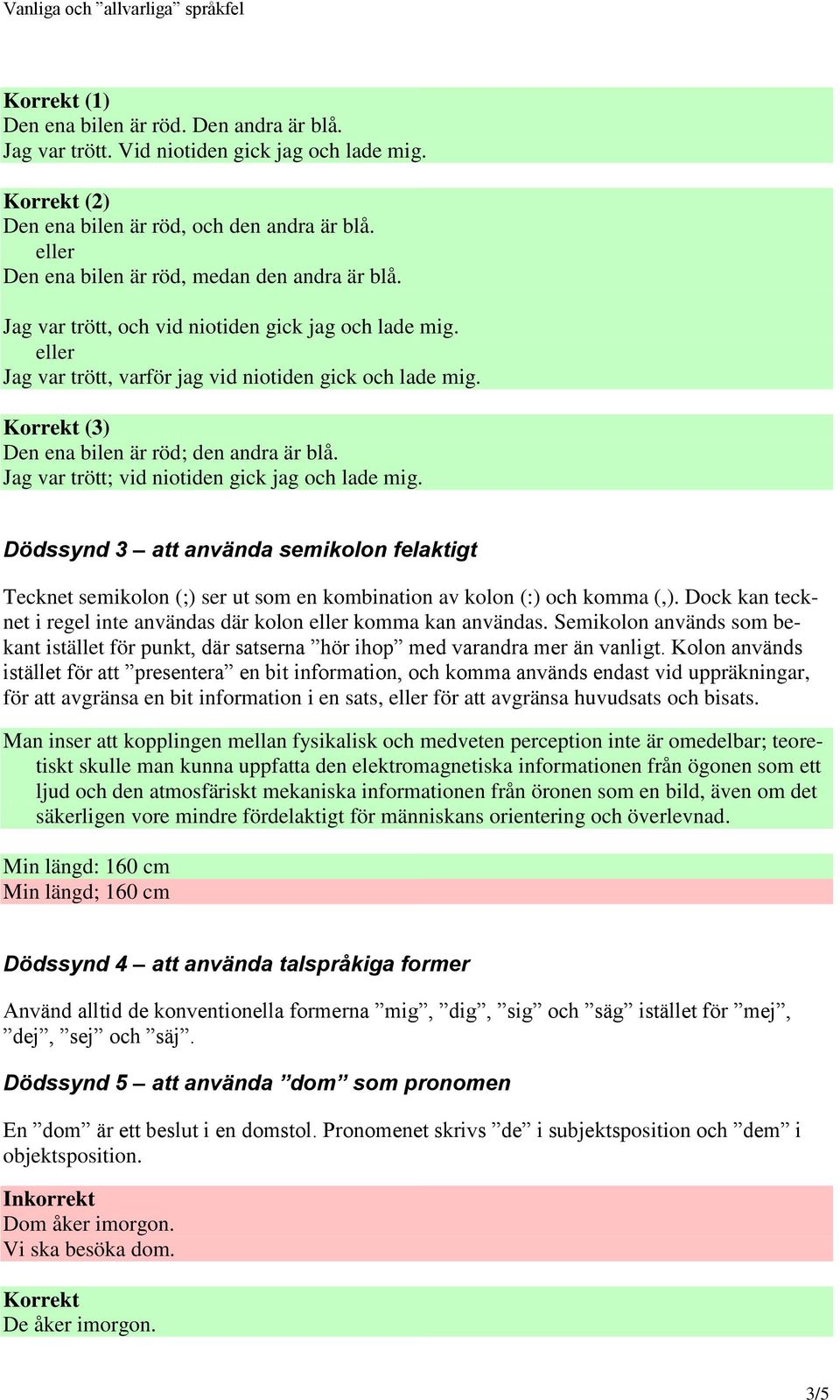 Korrekt (3) Den ena bilen är röd; den andra är blå. Jag var trött; vid niotiden gick jag och lade mig.