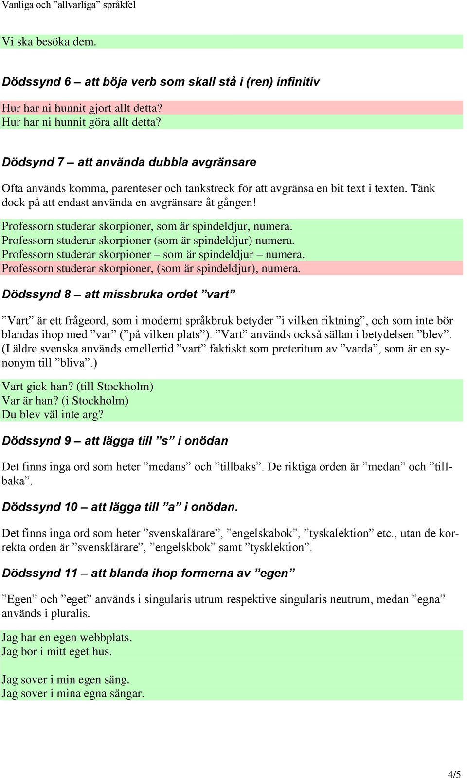 Professorn studerar skorpioner, som är spindeldjur, numera. Professorn studerar skorpioner (som är spindeldjur) numera. Professorn studerar skorpioner som är spindeldjur numera.