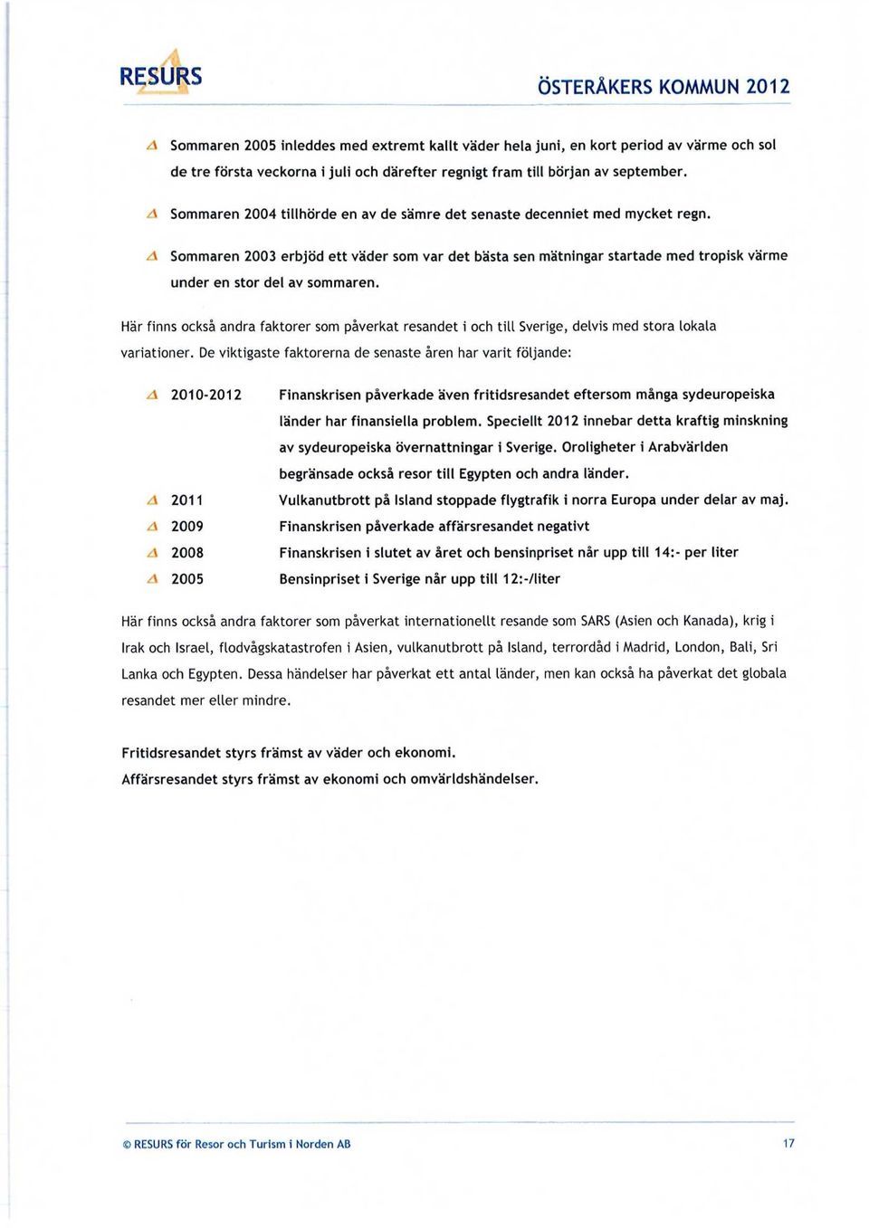 A Sommaren 2003 erbjöd ett väder som var det bästa sen mätningar startade med tropisk värme under en stor del av sommaren.