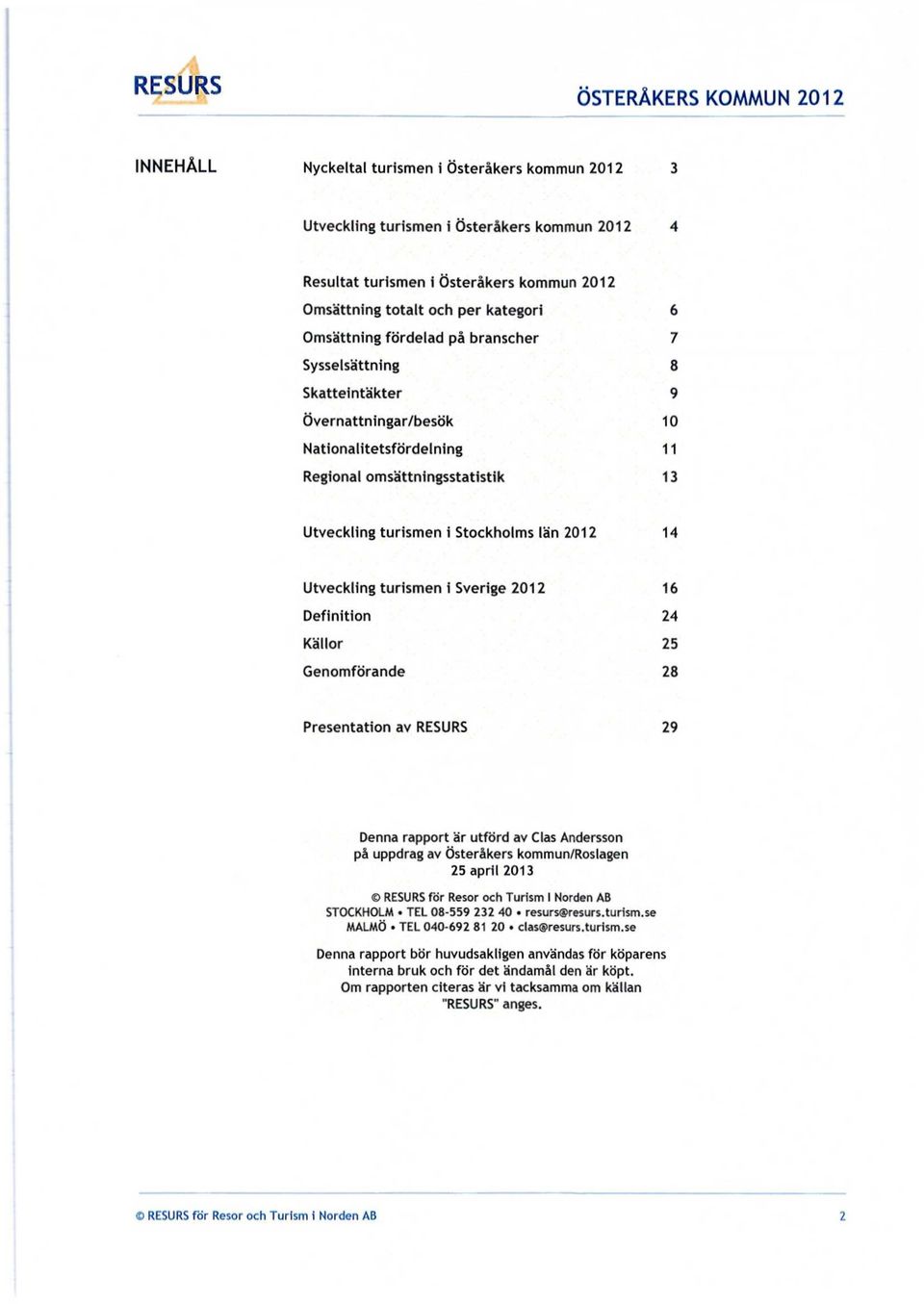 Stockholms län 2012 14 Utveckling turismen i Sverige 2012 16 Definition 24 Källor 25 Genomförande 28 Presentation av RESURS 29 Denna rapport är utförd av Clas Andersson på uppdrag av Österåkers