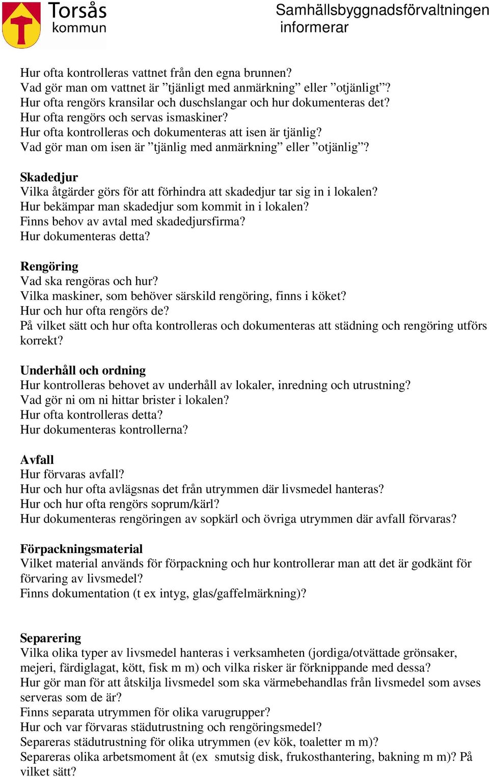 Skadedjur Vilka åtgärder görs för att förhindra att skadedjur tar sig in i lokalen? Hur bekämpar man skadedjur som kommit in i lokalen? Finns behov av avtal med skadedjursfirma?