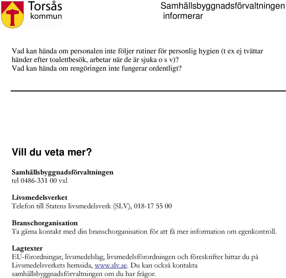 Samhällsbyggnadsförvaltningen tel 0486-331 00 vxl Livsmedelsverket Telefon till Statens livsmedelsverk (SLV), 018-17 55 00 Branschorganisation Ta gärna kontakt med