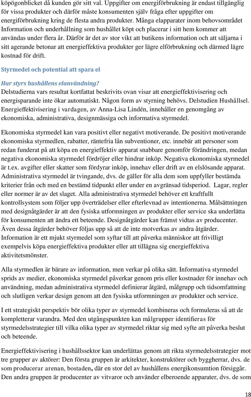 Många elapparater inom behovsområdet Information och underhållning som hushållet köpt och placerar i sitt hem kommer att användas under flera år.