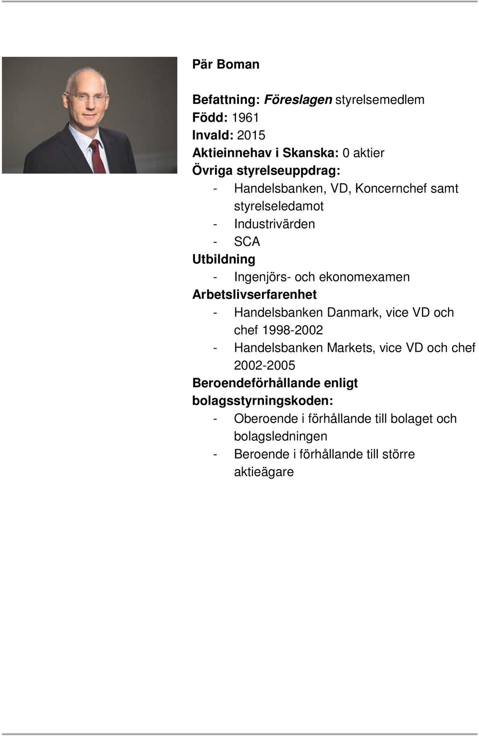 - Handelsbanken Danmark, vice VD och chef 1998-2002 - Handelsbanken Markets, vice VD och chef 2002-2005