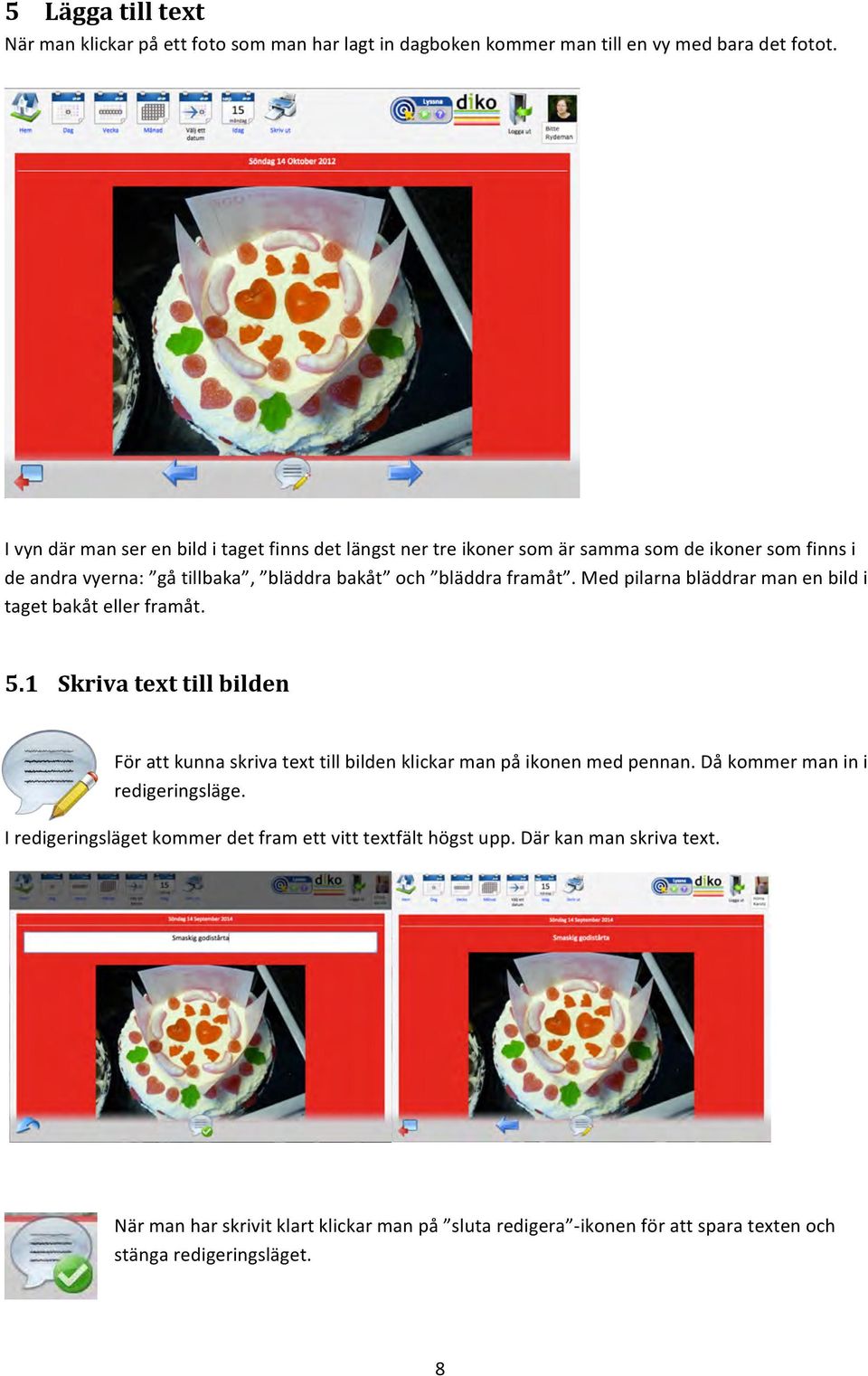 Med pilarna bläddrar man en bild i taget bakåt eller framåt. 5.1 Skriva text till bilden För att kunna skriva text till bilden klickar man på ikonen med pennan.