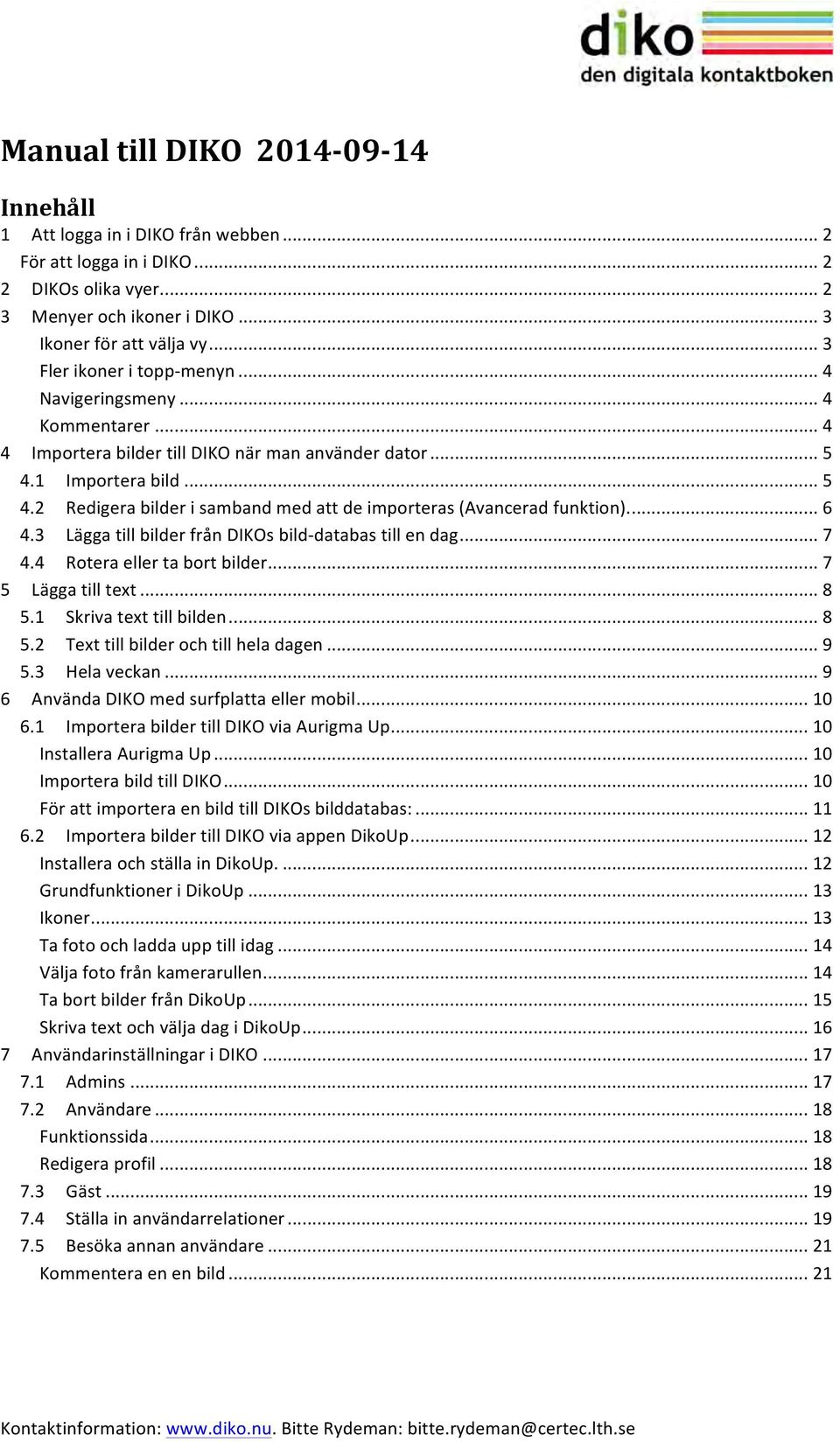 1 Importera bild... 5 4.2 Redigera bilder i samband med att de importeras (Avancerad funktion).... 6 4.3 Lägga till bilder från DIKOs bild- databas till en dag... 7 4.4 Rotera eller ta bort bilder.