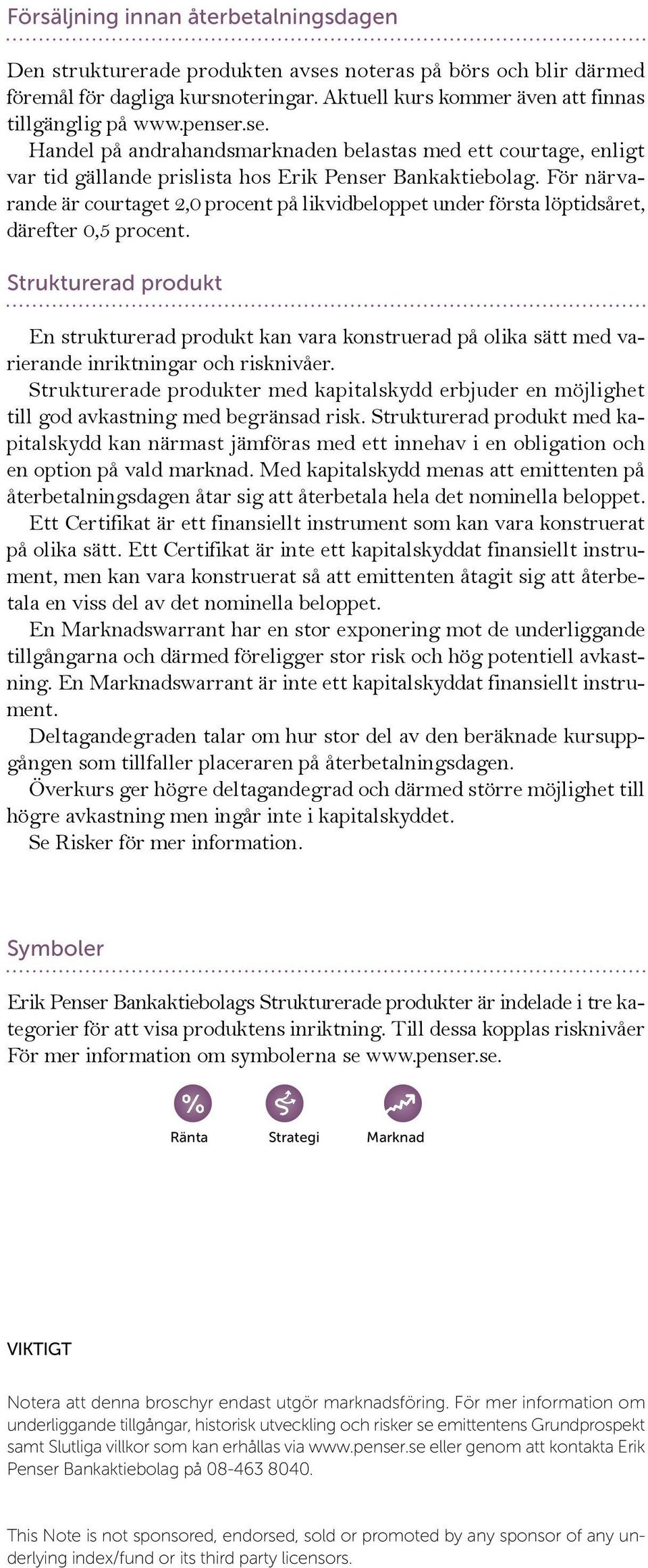 För närvarande är courtaget 2,0 procent på likvidbeloppet under första löptidsåret, därefter 0,5 procent.