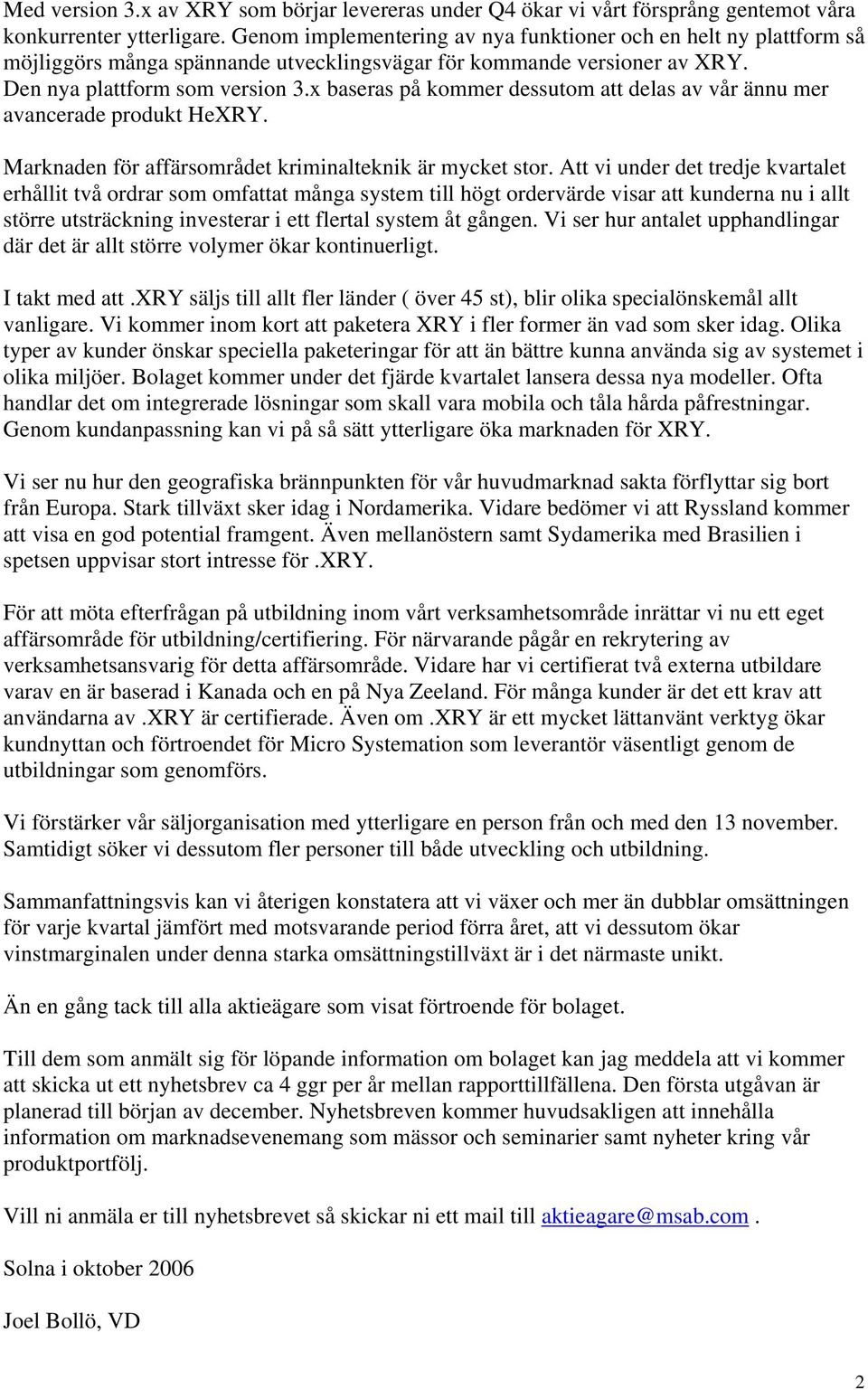 x baseras på kommer dessutom att delas av vår ännu mer avancerade produkt HeXRY. Marknaden för affärsområdet kriminalteknik är mycket stor.