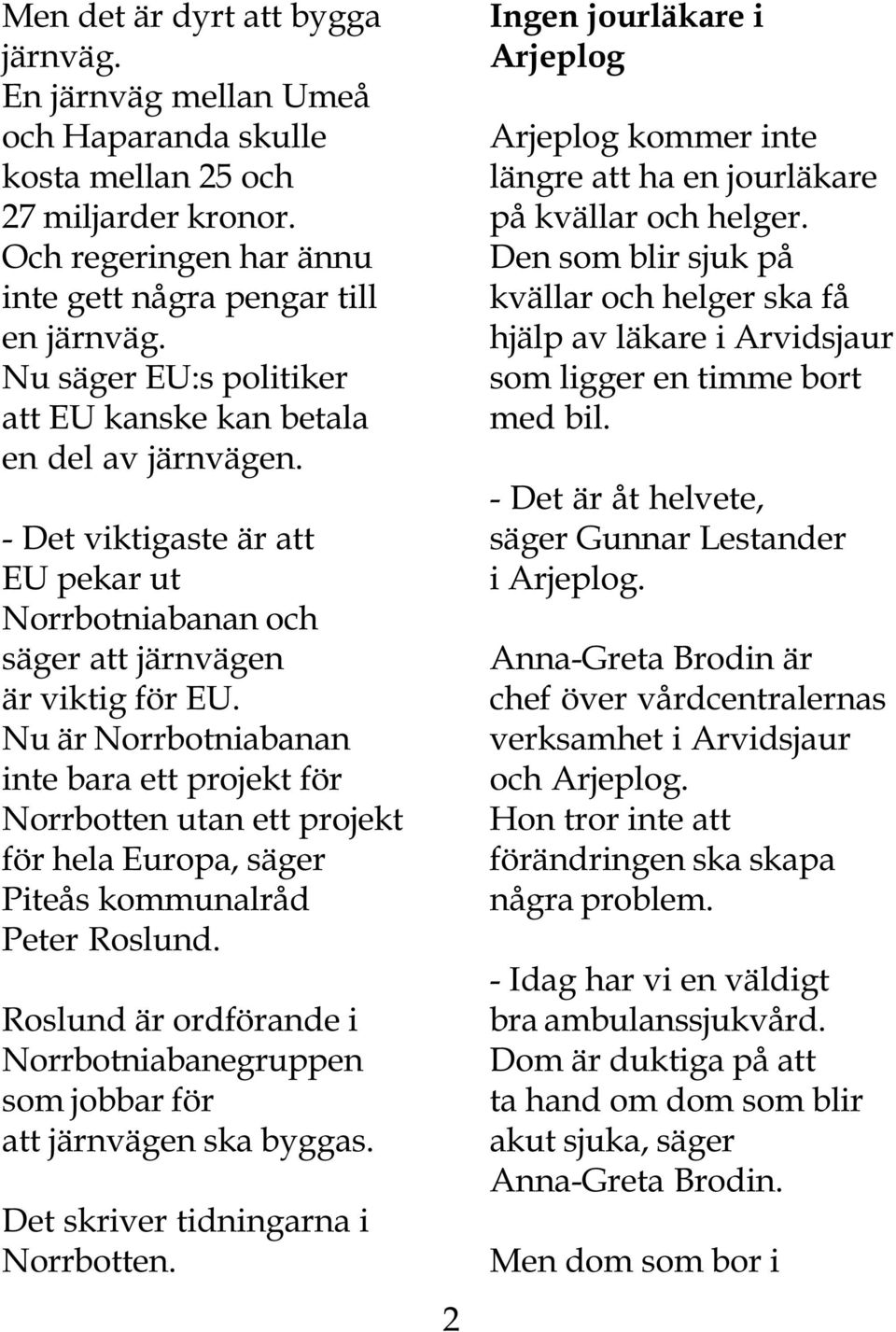 Nu är Norrbotniabanan inte bara ett projekt för Norrbotten utan ett projekt för hela Europa, säger Piteås kommunalråd Peter Roslund.