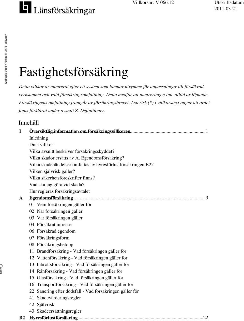 _2 Innehåll I A B2 Översiktlig...1 information om försäkringsvillkoren Inledning Dina villkor Vilka avsnitt beskriver försäkringsskyddet? Vilka skador ersätts av A. Egendomsförsäkring?