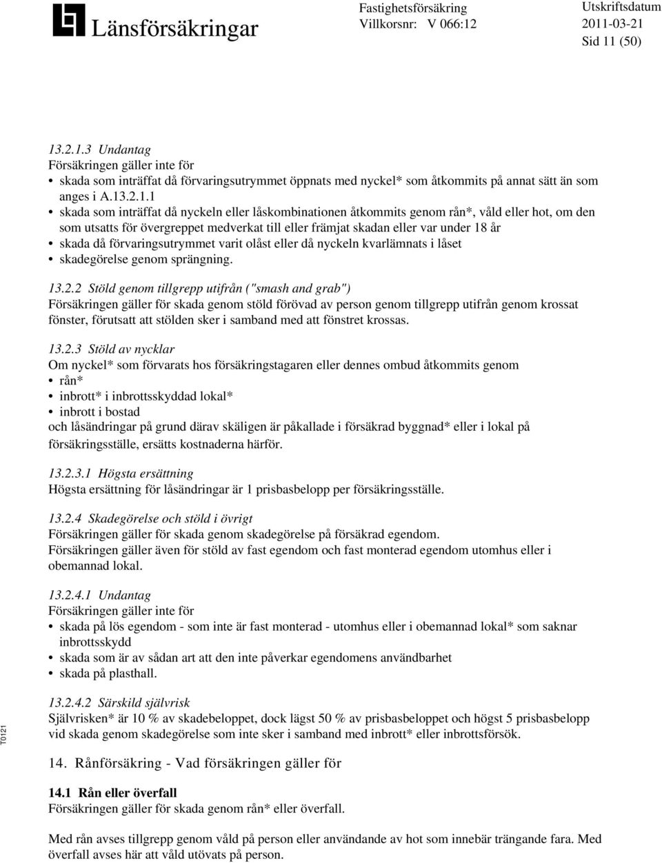 .2.1.3 Undantag Försäkringen gäller inte för skada som inträffat då förvaringsutrymmet öppnats med nyckel* som åtkommits på annat sätt än som anges i A.13.2.1.1 skada som inträffat då nyckeln eller