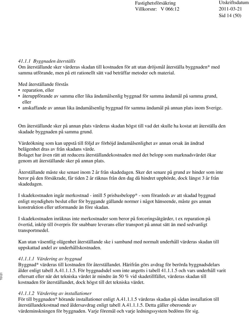 1.1 Byggnaden återställs Om återställande sker värderas skadan till kostnaden för att utan dröjsmål återställa byggnaden* med samma utförande, men på ett rationellt sätt vad beträffar metoder och