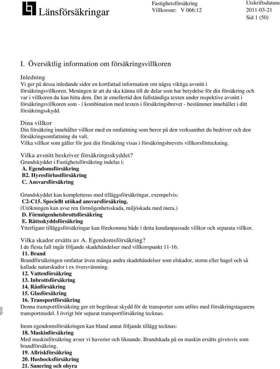 Det är emellertid den fullständiga texten under respektive avsnitt i försäkringsvillkoren som - i kombination med texten i försäkringsbrevet - bestämmer innehållet i ditt försäkringsskydd.