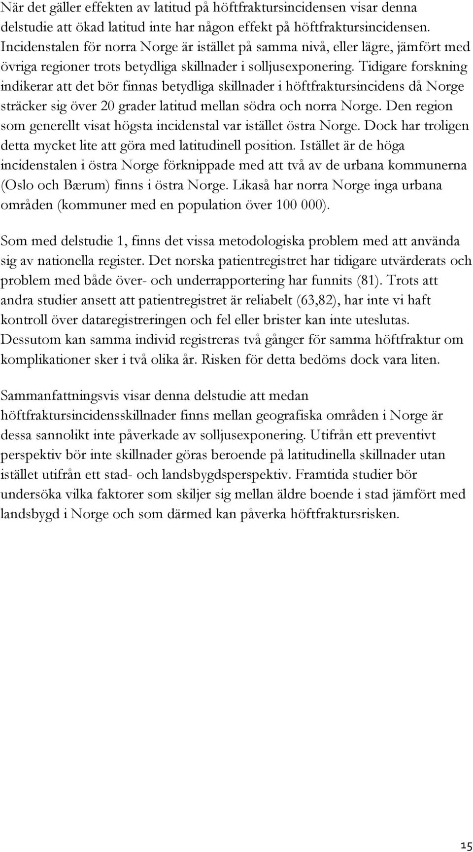 Tidigare forskning indikerar att det bör finnas betydliga skillnader i höftfraktursincidens då Norge sträcker sig över 20 grader latitud mellan södra och norra Norge.