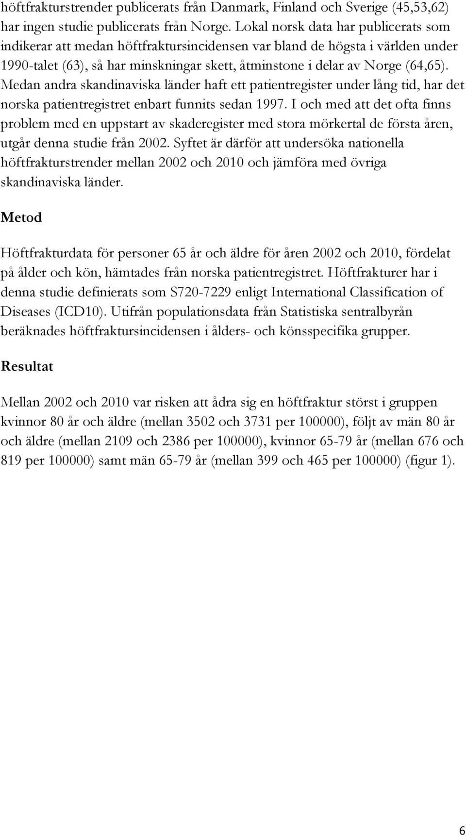 Medan andra skandinaviska länder haft ett patientregister under lång tid, har det norska patientregistret enbart funnits sedan 1997.