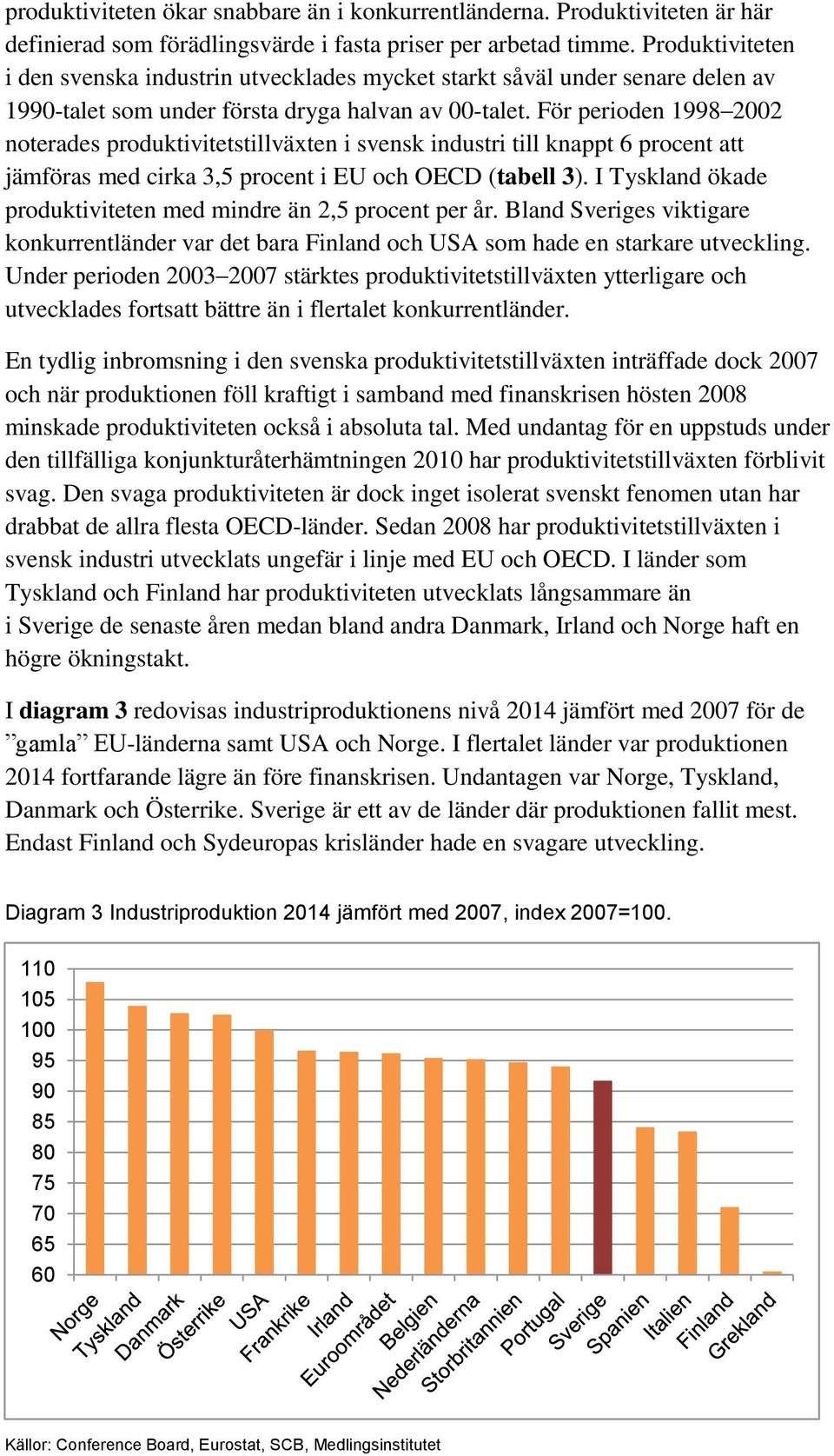 För perioden 1998 2002 noterades produktivitetstillväxten i svensk industri till knappt 6 procent att jämföras med cirka 3,5 procent i EU och OECD (tabell 3).