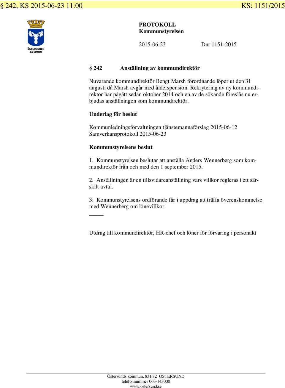 Underlag för beslut Kommunledningsförvaltningen tjänstemannaförslag 2015-06-12 Samverkansprotokoll 2015-06-23 Kommunstyrelsens beslut 1.
