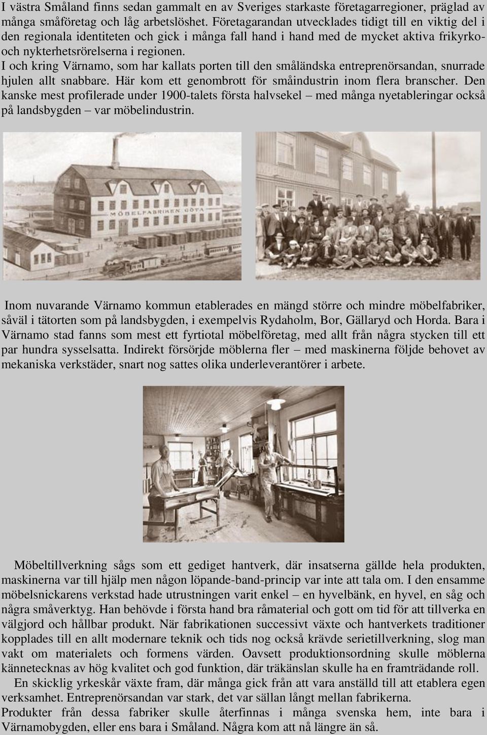 I och kring Värnamo, som har kallats porten till den småländska entreprenörsandan, snurrade hjulen allt snabbare. Här kom ett genombrott för småindustrin inom flera branscher.