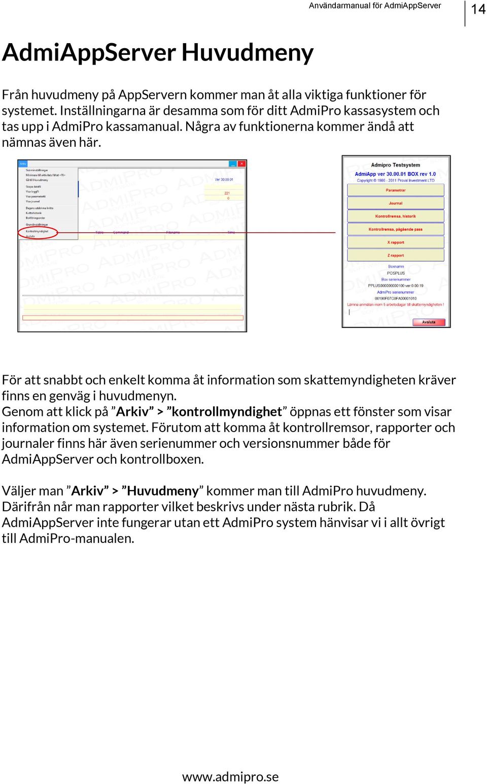 För att snabbt och enkelt komma åt information som skattemyndigheten kräver finns en genväg i huvudmenyn.