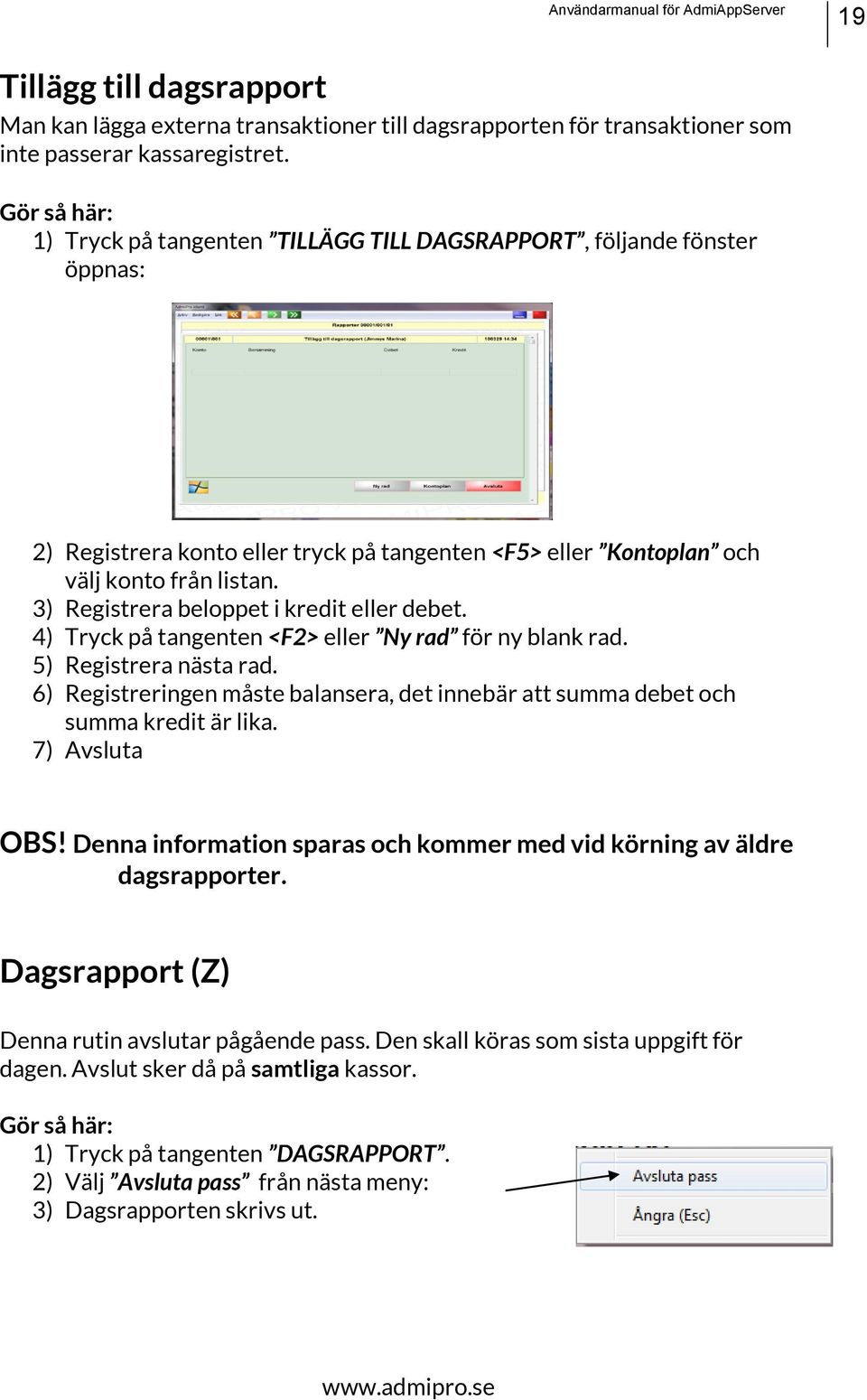 3) Registrera beloppet i kredit eller debet. 4) Tryck på tangenten <F2> eller Ny rad för ny blank rad. 5) Registrera nästa rad.