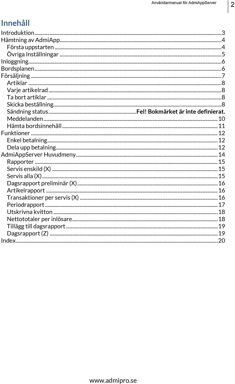 .. 12 Enkel betalning... 12 Dela upp betalning... 12 AdmiAppServer Huvudmeny... 14 Rapporter... 15 Servis enskild (X)... 15 Servis alla (X)... 15 Dagsrapport preliminär (X).