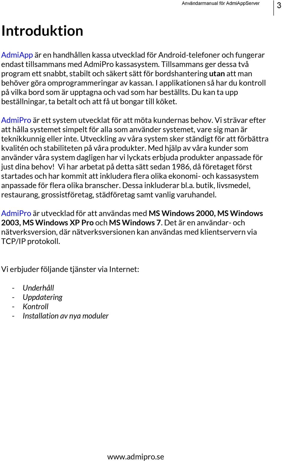 I applikationen så har du kontroll på vilka bord som är upptagna och vad som har beställts. Du kan ta upp beställningar, ta betalt och att få ut bongar till köket.