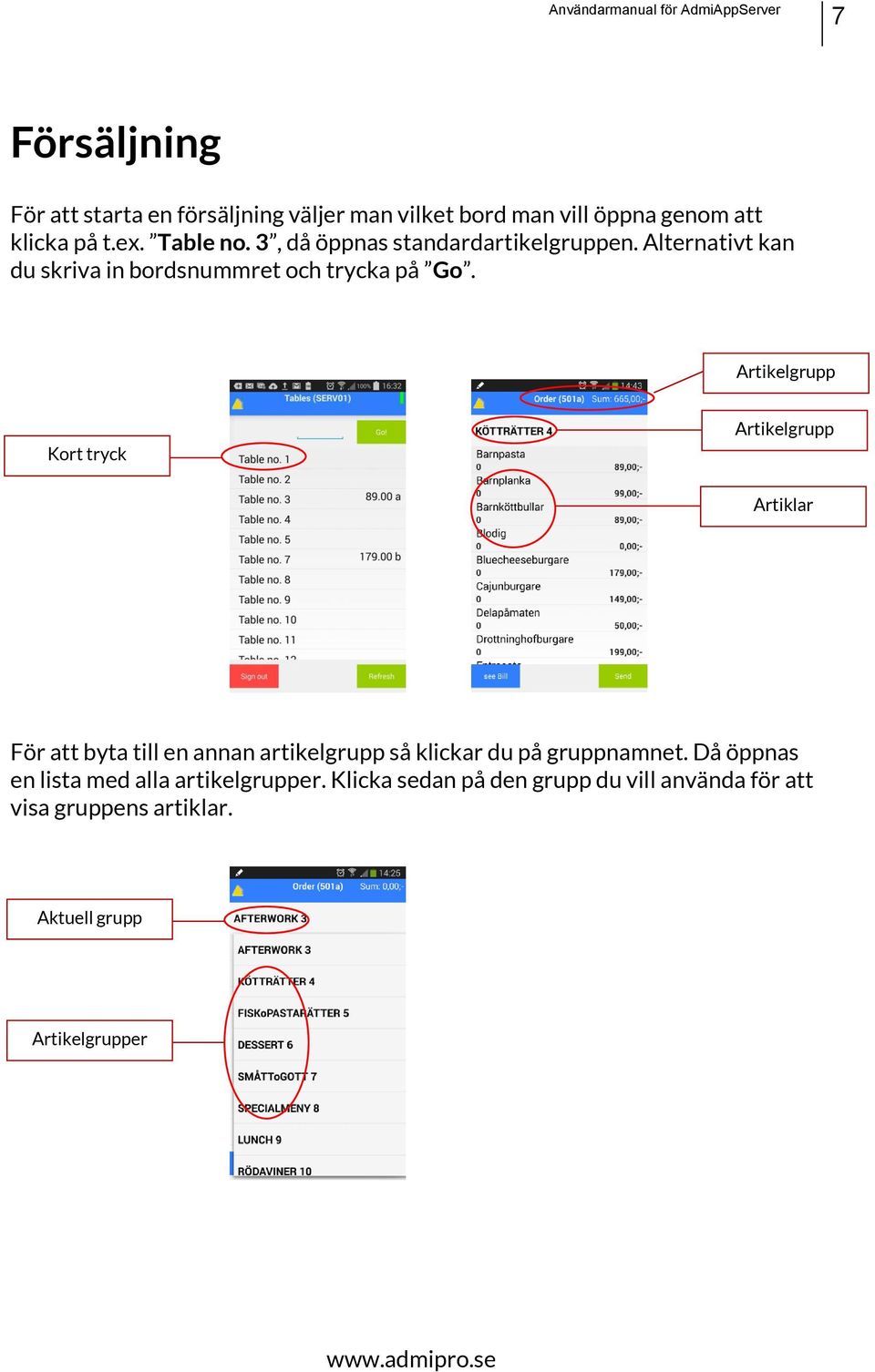 Artikelgrupp Kort tryck öppnar Artikelgrupp Artiklar För att byta till en annan artikelgrupp så klickar du på