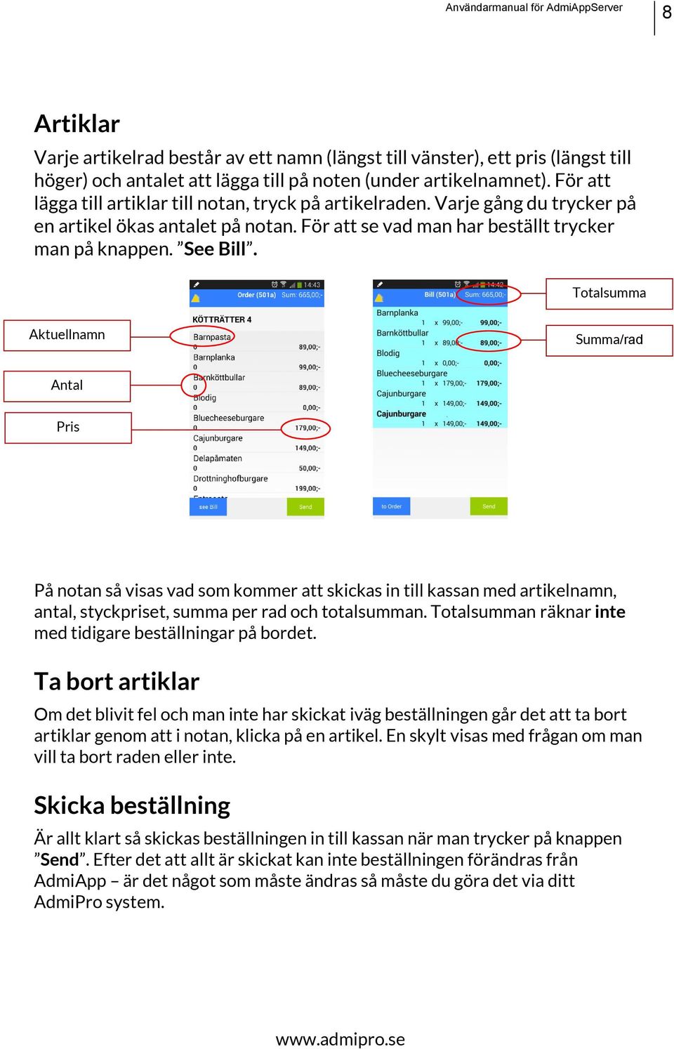 Totalsumma Aktuellnamn Summa/rad Antal Pris På notan så visas vad som kommer att skickas in till kassan med artikelnamn, antal, styckpriset, summa per rad och totalsumman.