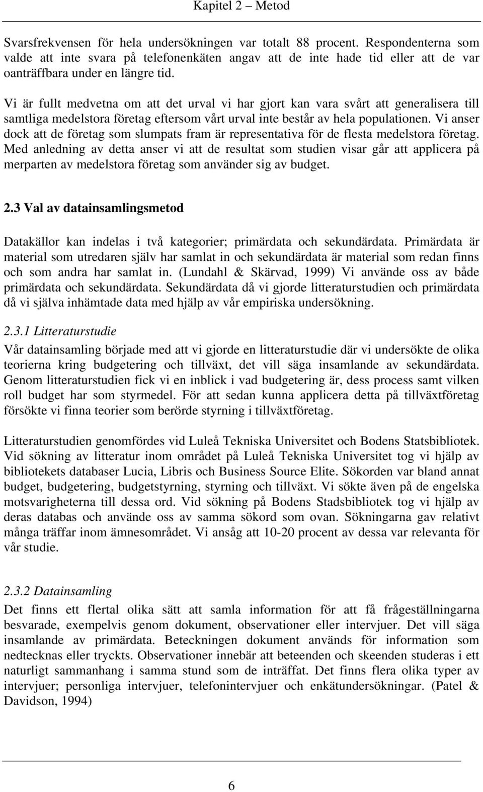 Vi är fullt medvetna om att det urval vi har gjort kan vara svårt att generalisera till samtliga medelstora företag eftersom vårt urval inte består av hela populationen.