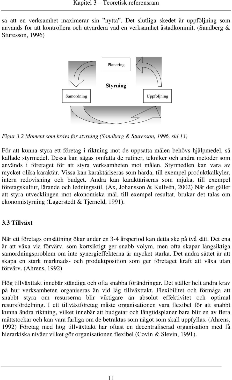 2 Moment som krävs för styrning (Sandberg & Sturesson, 1996, sid 13) För att kunna styra ett företag i riktning mot de uppsatta målen behövs hjälpmedel, så kallade styrmedel.