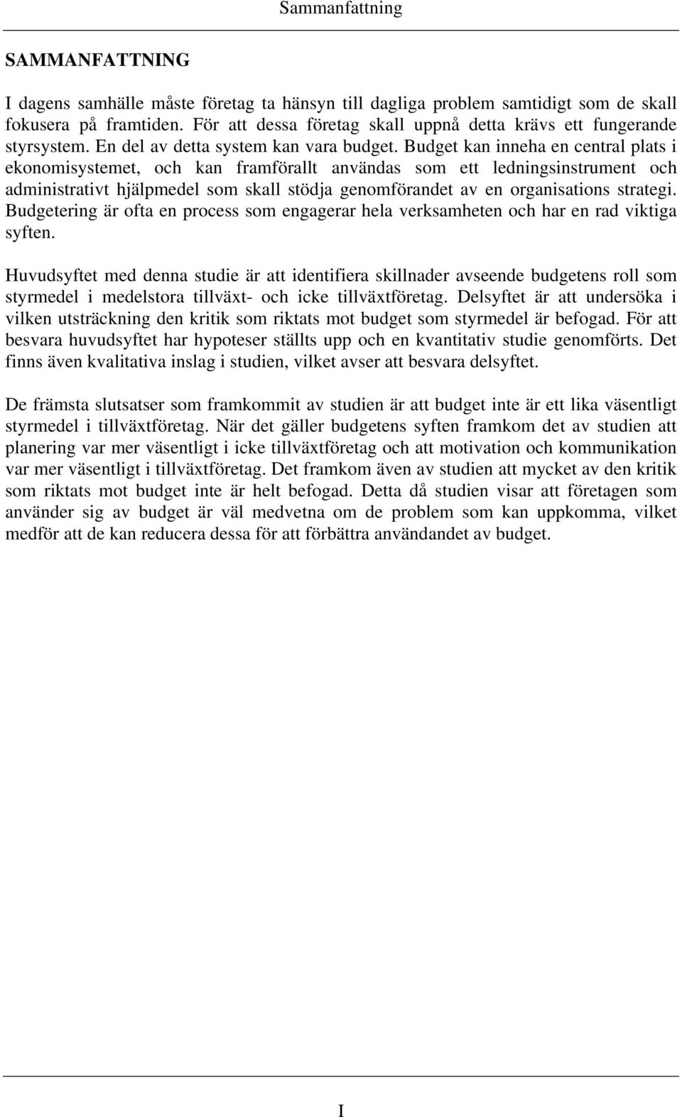 Budget kan inneha en central plats i ekonomisystemet, och kan framförallt användas som ett ledningsinstrument och administrativt hjälpmedel som skall stödja genomförandet av en organisations strategi.