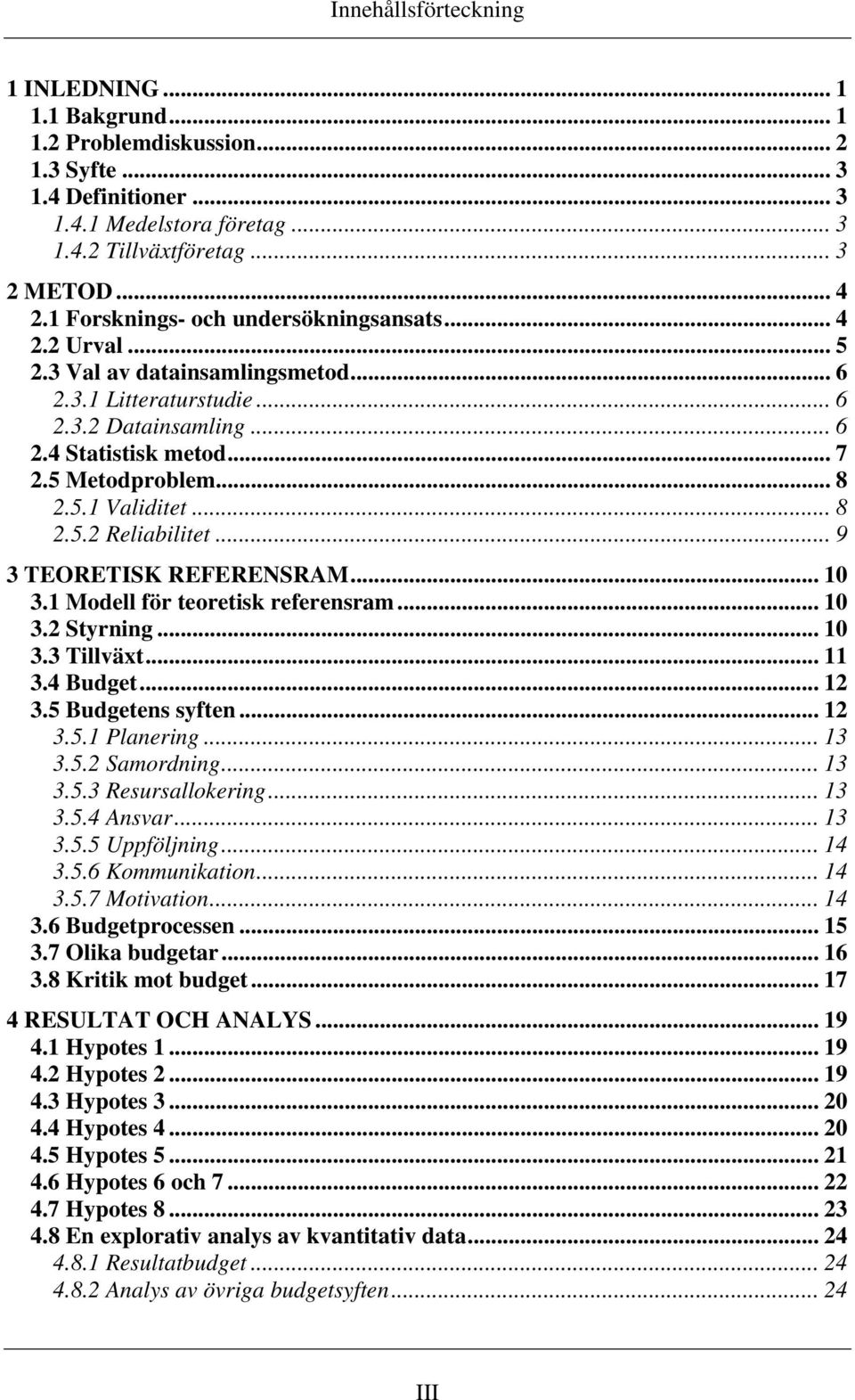 .. 8 2.5.2 Reliabilitet... 9 3 TEORETISK REFERENSRAM... 10 3.1 Modell för teoretisk referensram... 10 3.2 Styrning... 10 3.3 Tillväxt... 11 3.4 Budget... 12 3.5 Budgetens syften... 12 3.5.1 Planering.