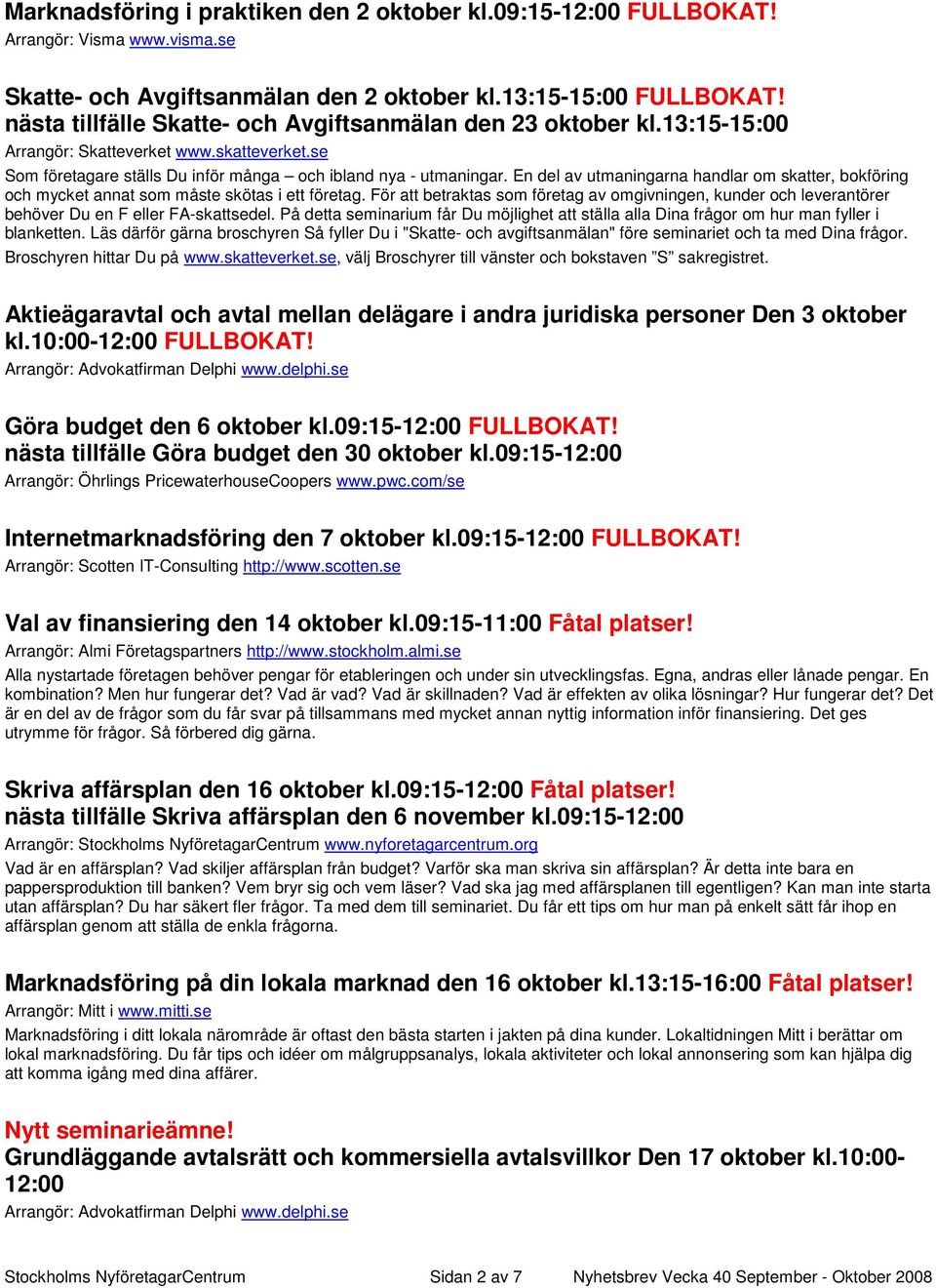 En del av utmaningarna handlar om skatter, bokföring och mycket annat som måste skötas i ett företag.