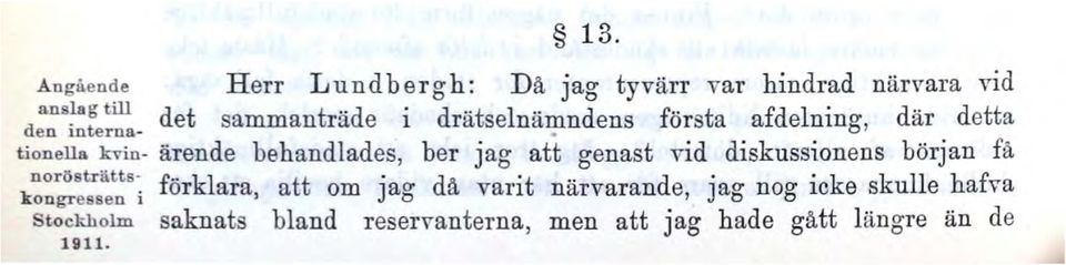 . närvara vid där detta tioneila kvin- ärende behandlades, ber jag att genast vid diskussionens början
