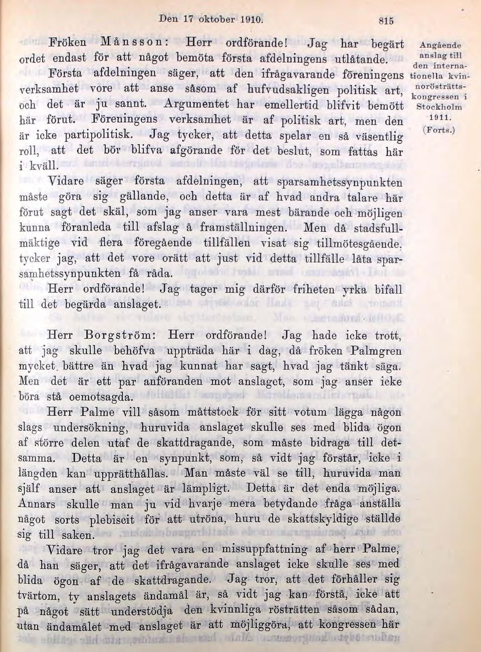 Föreningens verksamhet är af politisk art, men den är icke partipolitisk. J ag tycker, att detta spelar en så väsentlig roll, att det böl' blifva afgörande för det beslut, som fattas här i kväll.